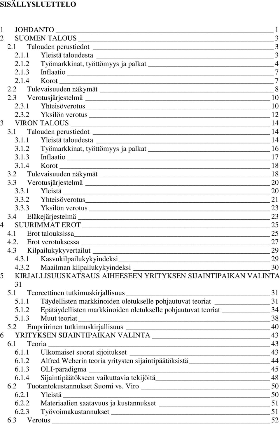 1.3 Inflaatio 17 3.1.4 Korot 18 3.2 Tulevaisuuden näkymät 18 3.3 Verotusjärjestelmä 20 3.3.1 Yleistä 20 3.3.2 Yhteisöverotus 21 3.3.3 Yksilön verotus 23 3.4 Eläkejärjestelmä 23 4 SUURIMMAT EROT 25 4.