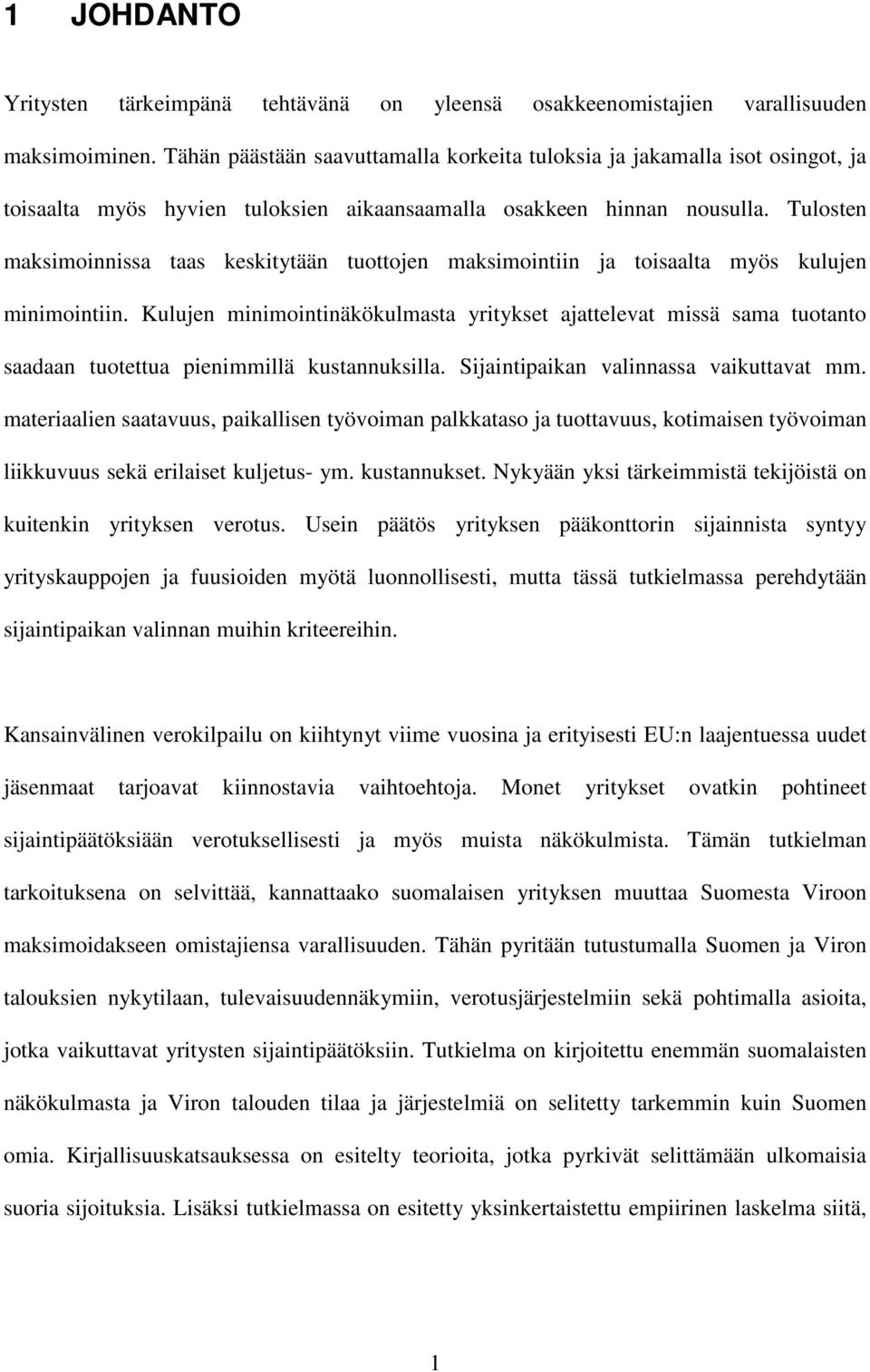 Tulosten maksimoinnissa taas keskitytään tuottojen maksimointiin ja toisaalta myös kulujen minimointiin.