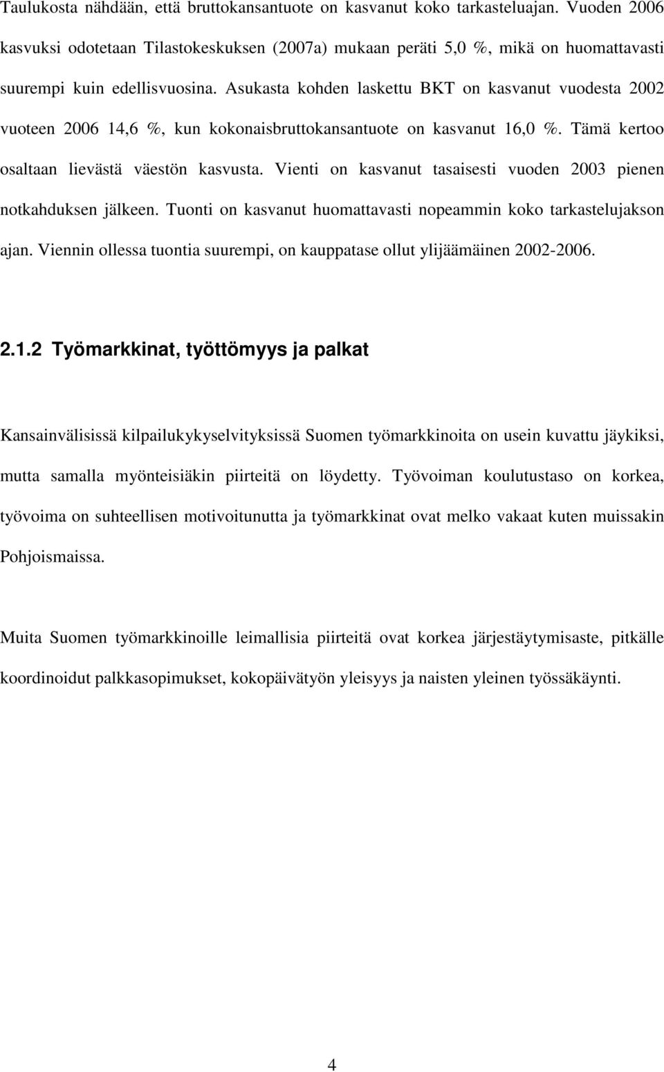 Asukasta kohden laskettu BKT on kasvanut vuodesta 2002 vuoteen 2006 14,6 %, kun kokonaisbruttokansantuote on kasvanut 16,0 %. Tämä kertoo osaltaan lievästä väestön kasvusta.