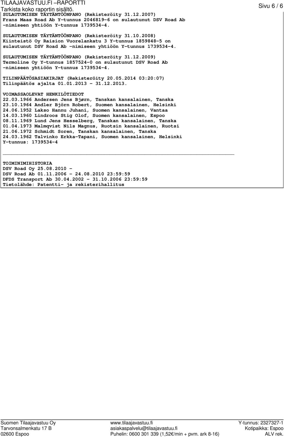 SULAUTUMISEN TÄYTÄNTÖÖNPANO (Rekisteröity 31.12.2009) Termoline Oy Y-tunnus 1857524-0 on sulautunut DSV Road Ab -nimiseen yhtiöön Y-tunnus 1739534-4. TILINPÄÄTÖSASIAKIRJAT (Rekisteröity 20.05.