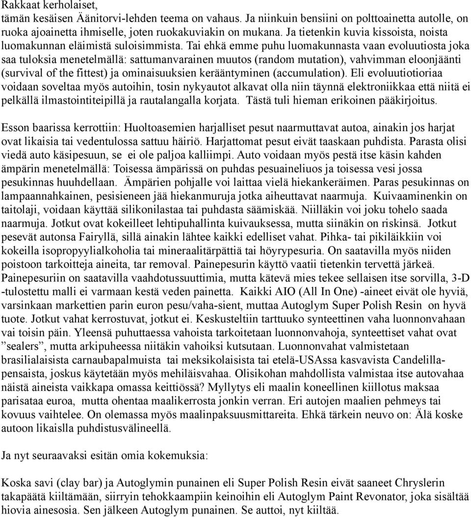 Tai ehkä emme puhu luomakunnasta vaan evoluutiosta joka saa tuloksia menetelmällä: sattumanvarainen muutos (random mutation), vahvimman eloonjäänti (survival of the fittest) ja ominaisuuksien