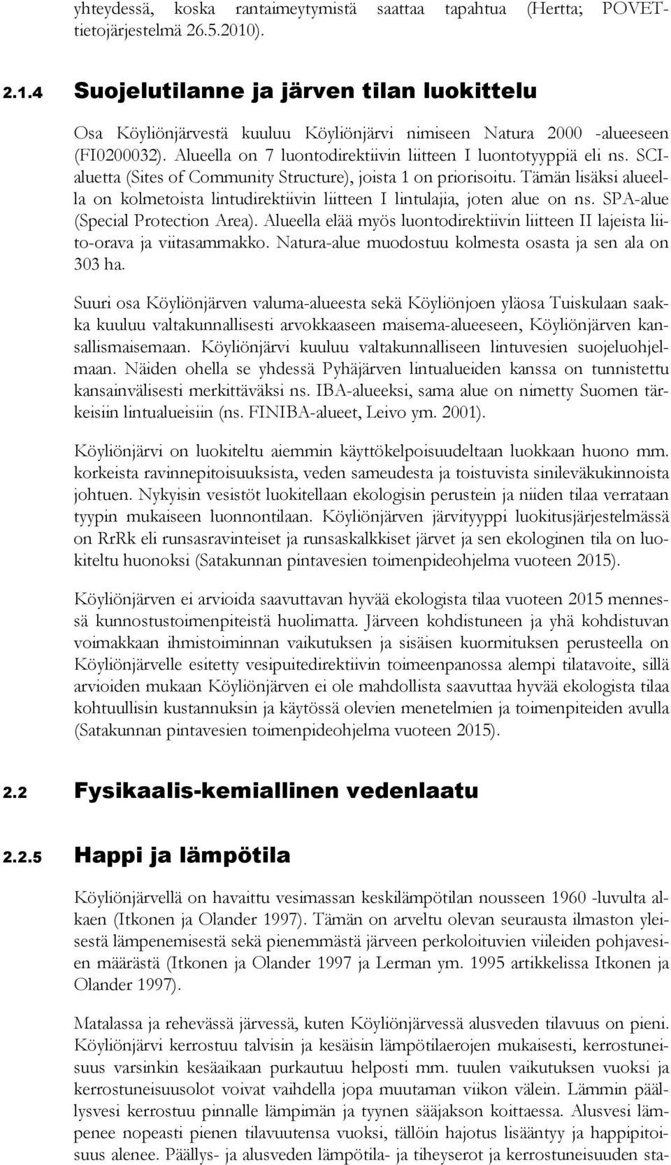 SCIaluetta (Sites of Community Structure), joista 1 on priorisoitu. Tämän lisäksi alueella on kolmetoista lintudirektiivin liitteen I lintulajia, joten alue on ns. SPA-alue (Special Protection Area).