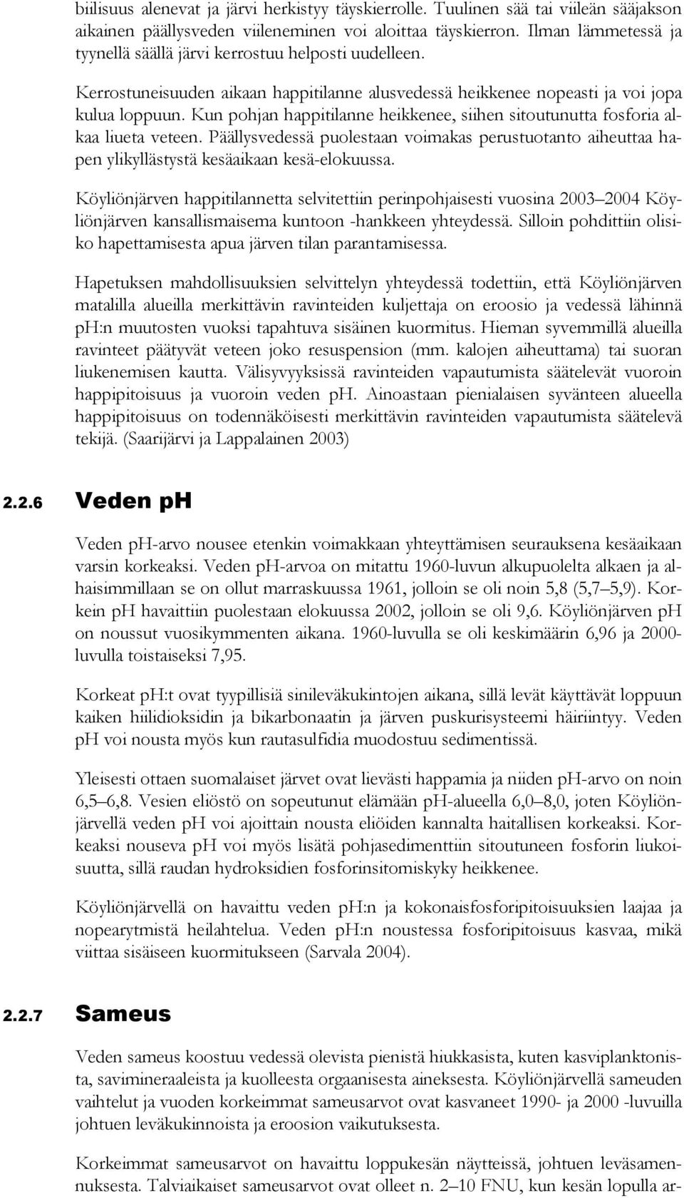 Kun pohjan happitilanne heikkenee, siihen sitoutunutta fosforia alkaa liueta veteen. Päällysvedessä puolestaan voimakas perustuotanto aiheuttaa hapen ylikyllästystä kesäaikaan kesä-elokuussa.