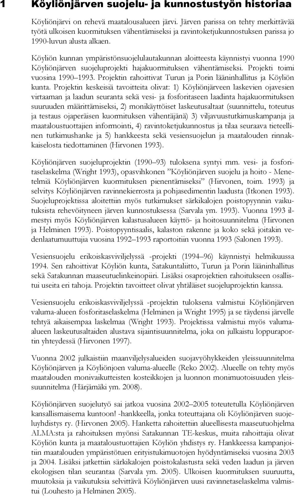 Köyliön kunnan ympäristönsuojelulautakunnan aloitteesta käynnistyi vuonna 1990 Köyliönjärven suojeluprojekti hajakuormituksen vähentämiseksi. Projekti toimi vuosina 1990 1993.