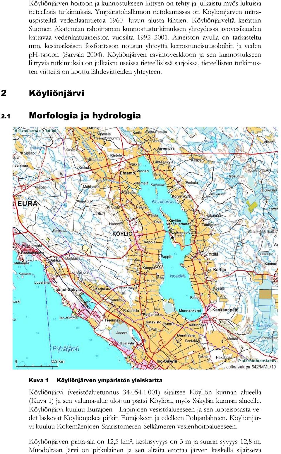 Köyliönjärveltä kerättiin Suomen Akatemian rahoittaman kunnostustutkimuksen yhteydessä avovesikauden kattavaa vedenlaatuaineistoa vuosilta 1992 2001. Aineiston avulla on tarkasteltu mm.