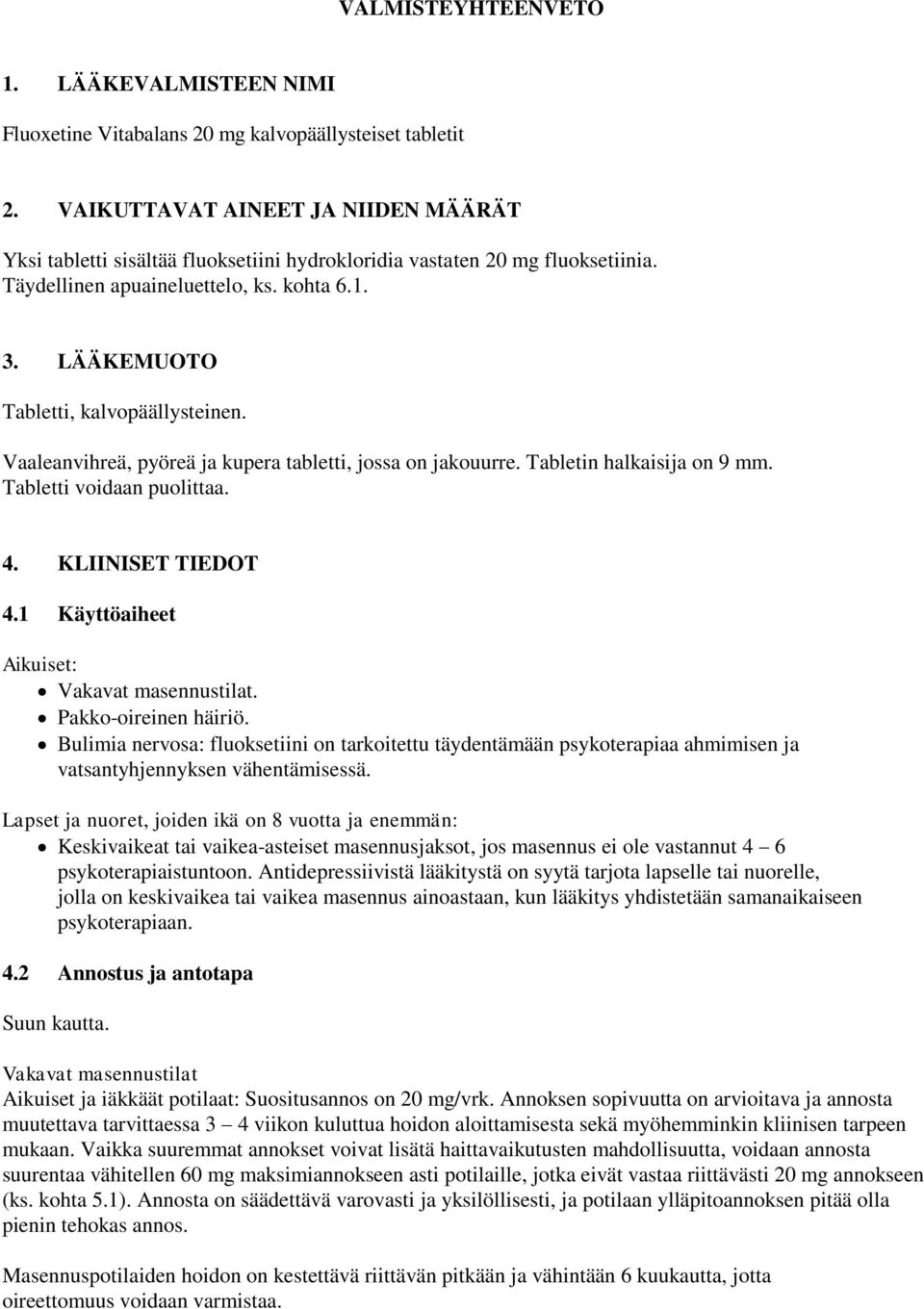 LÄÄKEMUOTO Tabletti, kalvopäällysteinen. Vaaleanvihreä, pyöreä ja kupera tabletti, jossa on jakouurre. Tabletin halkaisija on 9 mm. Tabletti voidaan puolittaa. 4. KLIINISET TIEDOT 4.