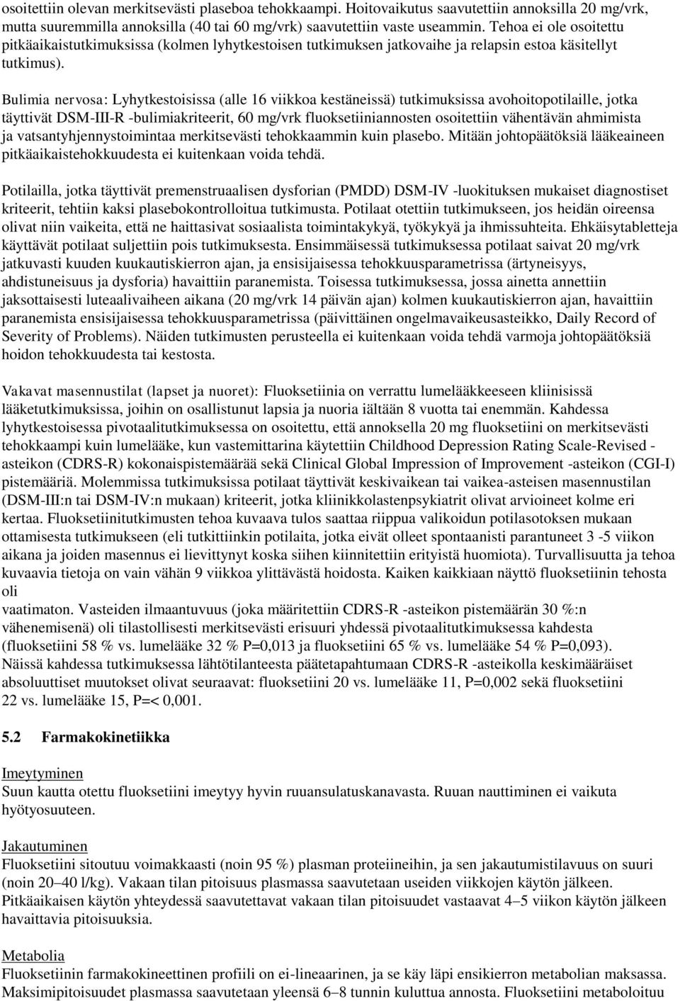 Bulimia nervosa: Lyhytkestoisissa (alle 16 viikkoa kestäneissä) tutkimuksissa avohoitopotilaille, jotka täyttivät DSM-III-R -bulimiakriteerit, 60 mg/vrk fluoksetiiniannosten osoitettiin vähentävän