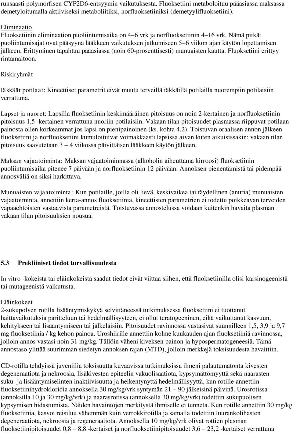 Nämä pitkät puoliintumisajat ovat pääsyynä lääkkeen vaikutuksen jatkumiseen 5 6 viikon ajan käytön lopettamisen jälkeen. Erittyminen tapahtuu pääasiassa (noin 60-prosenttisesti) munuaisten kautta.