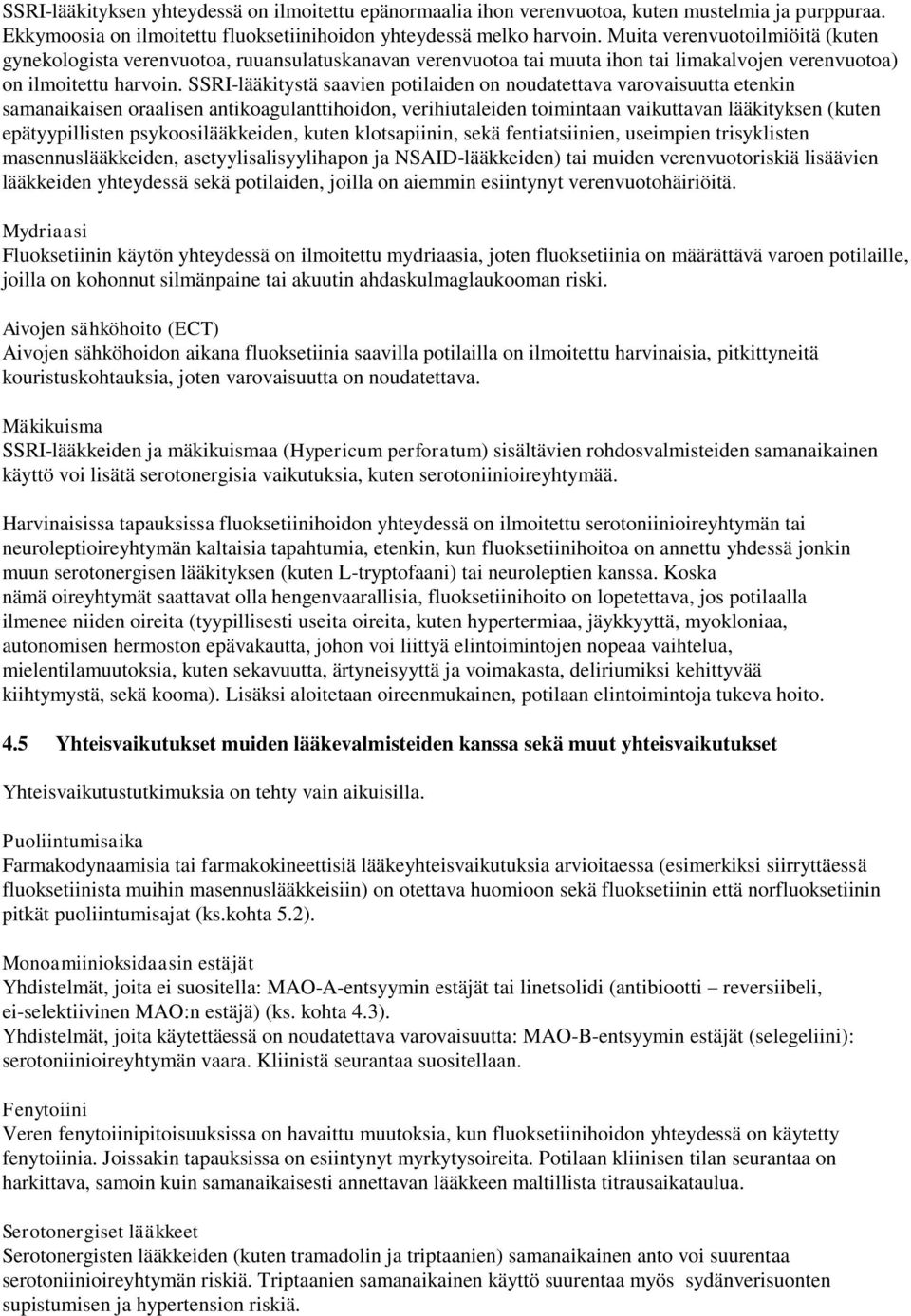 SSRI-lääkitystä saavien potilaiden on noudatettava varovaisuutta etenkin samanaikaisen oraalisen antikoagulanttihoidon, verihiutaleiden toimintaan vaikuttavan lääkityksen (kuten epätyypillisten