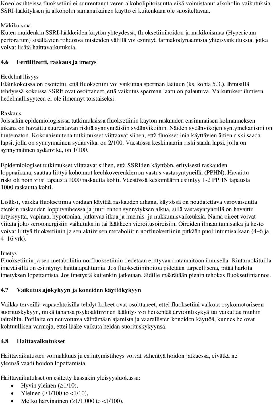 yhteisvaikutuksia, jotka voivat lisätä haittavaikutuksia. 4.6 Fertiliteetti, raskaus ja imetys Hedelmällisyys Eläinkokeissa on osoitettu, että fluoksetiini voi vaikuttaa sperman laatuun (ks. kohta 5.