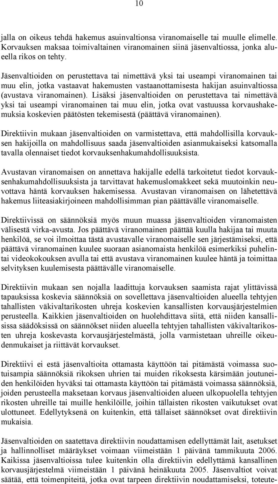 Lisäksi jäsenvaltioiden on perustettava tai nimettävä yksi tai useampi viranomainen tai muu elin, jotka ovat vastuussa korvaushakemuksia koskevien päätösten tekemisestä (päättävä viranomainen).