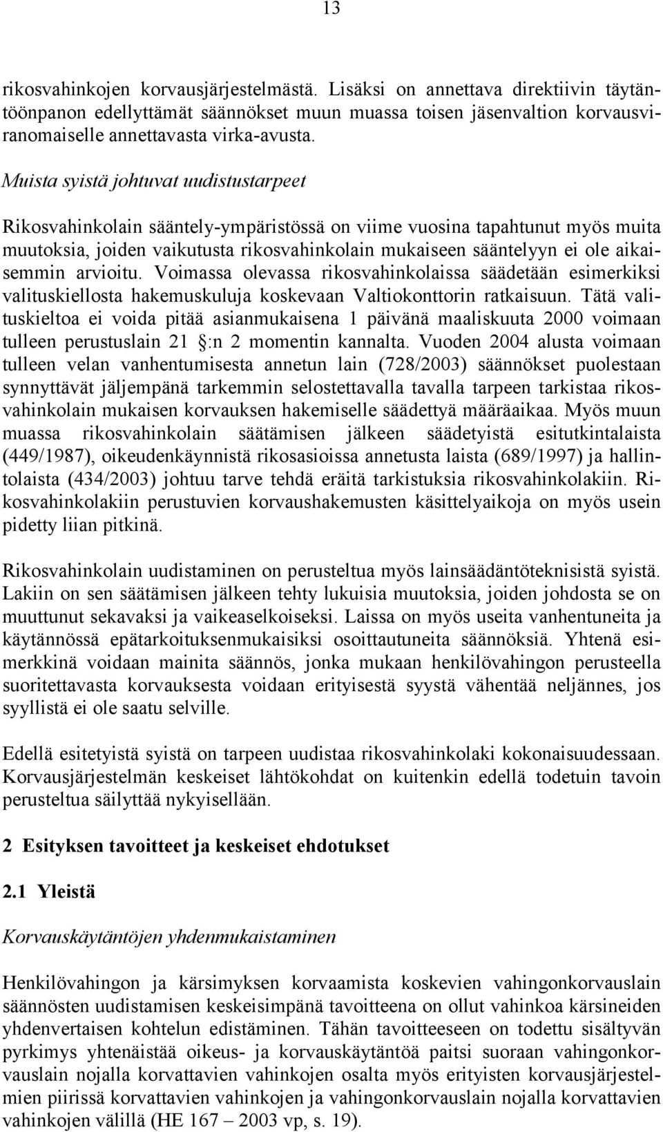 aikaisemmin arvioitu. Voimassa olevassa rikosvahinkolaissa säädetään esimerkiksi valituskiellosta hakemuskuluja koskevaan Valtiokonttorin ratkaisuun.