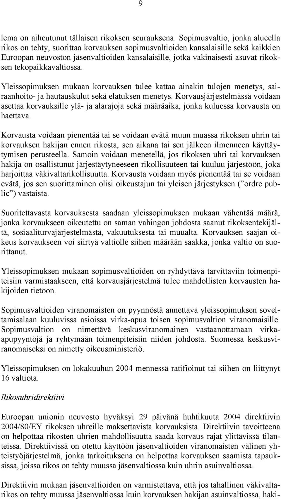 tekopaikkavaltiossa. Yleissopimuksen mukaan korvauksen tulee kattaa ainakin tulojen menetys, sairaanhoito- ja hautauskulut sekä elatuksen menetys.