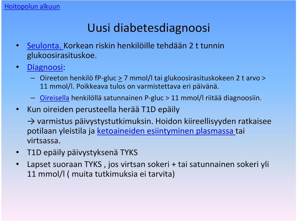 Oireisella henkilöllä satunnainen P-gluc > 11 mmol/l riitää diagnoosiin. Kun oireiden perusteella heräät1d epäily varmistus päivystystutkimuksin.