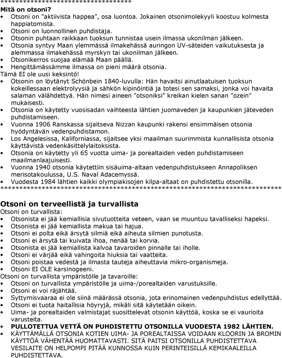 Otsonia syntyy Maan ylemmässä ilmakehässä auringon UV-säteiden vaikutuksesta ja alemmassa ilmakehässä myrskyn tai ukonilman jälkeen. Otsonikerros suojaa elämää Maan päällä.