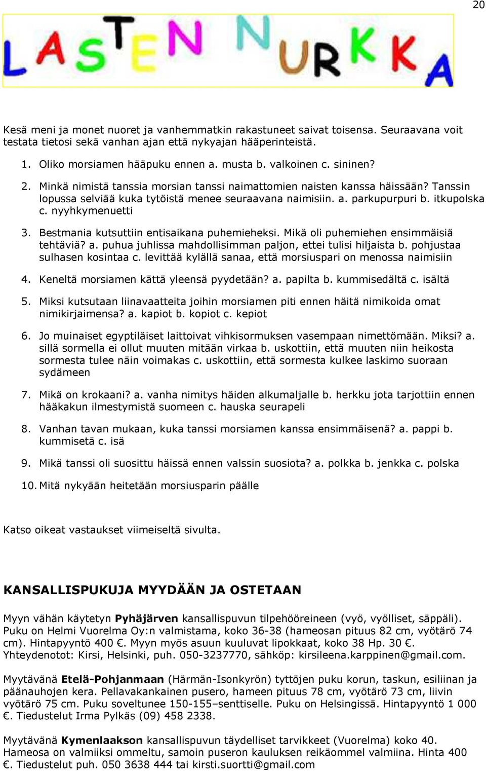 Tanssin lopussa selviää kuka tytöistä menee seuraavana naimisiin. a. parkupurpuri b. itkupolska c. nyyhkymenuetti 3. Bestmania kutsuttiin entisaikana puhemieheksi.