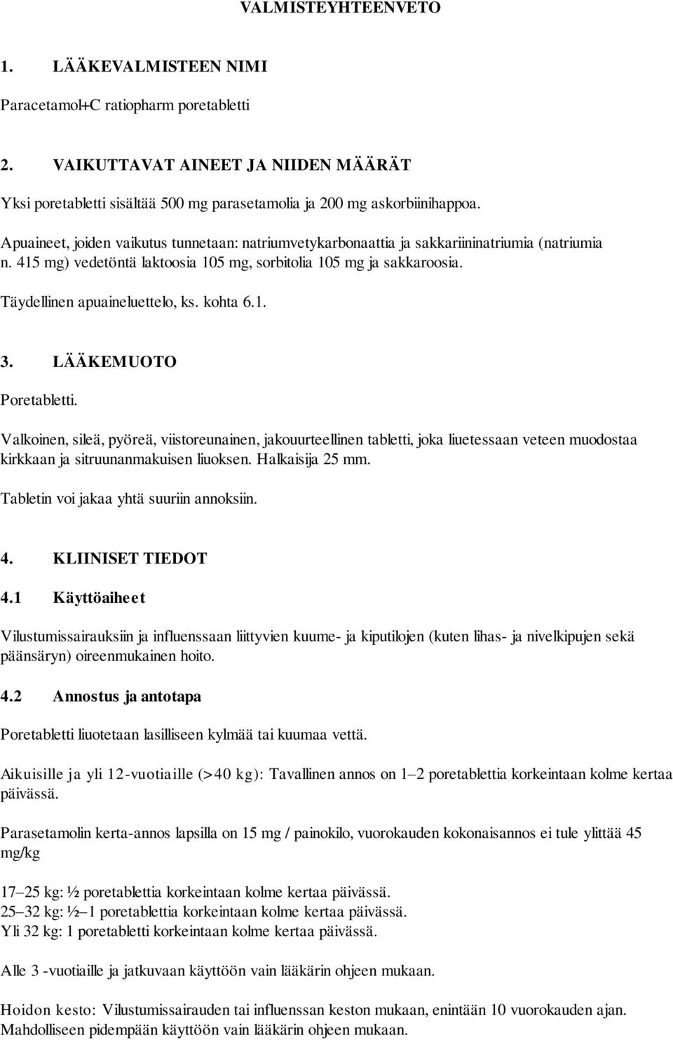 Täydellinen apuaineluettelo, ks. kohta 6.1. 3. LÄÄKEMUOTO Poretabletti.