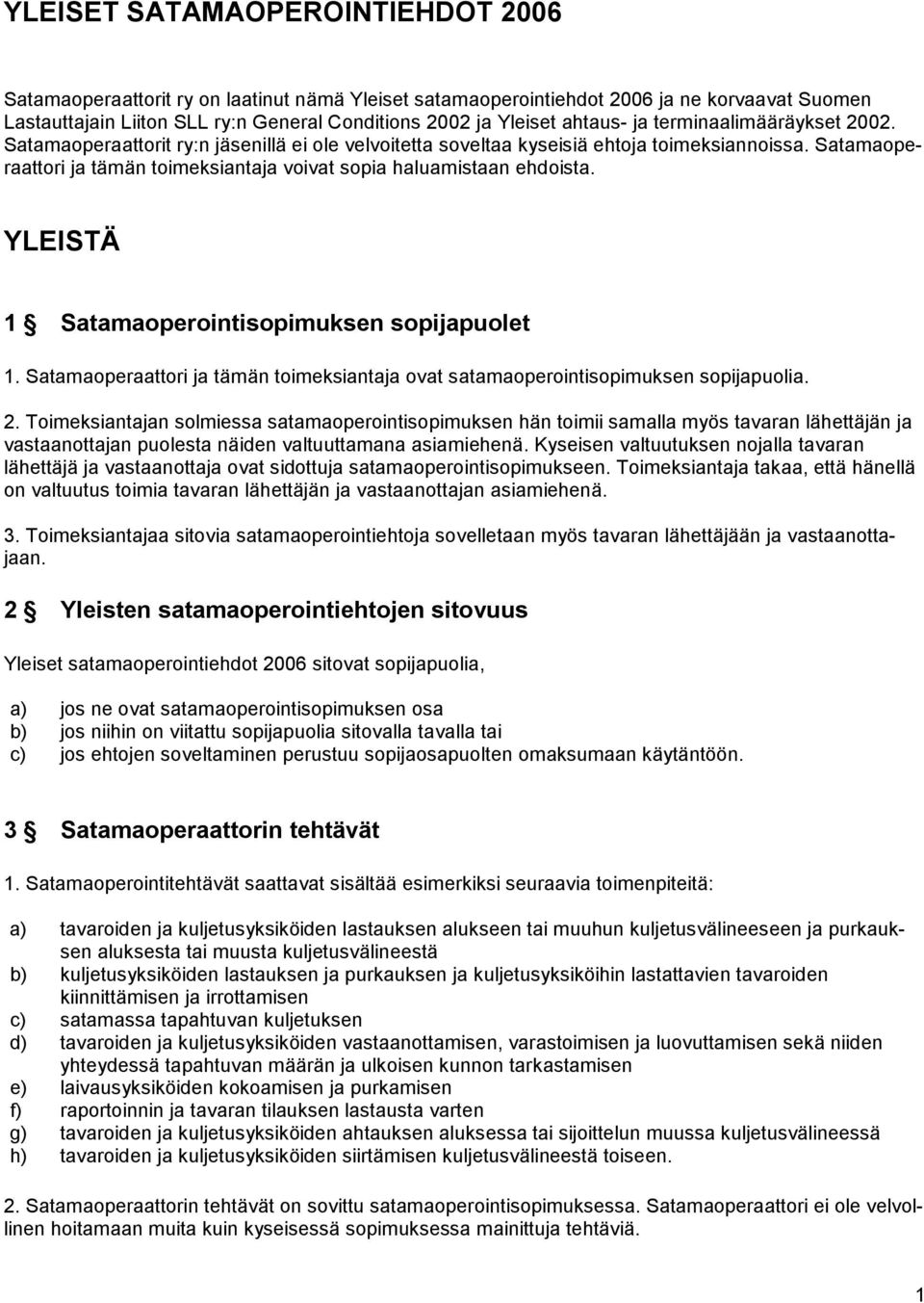 Satamaoperaattori ja tämän toimeksiantaja voivat sopia haluamistaan ehdoista. YLEISTÄ 1 Satamaoperointisopimuksen sopijapuolet 1.