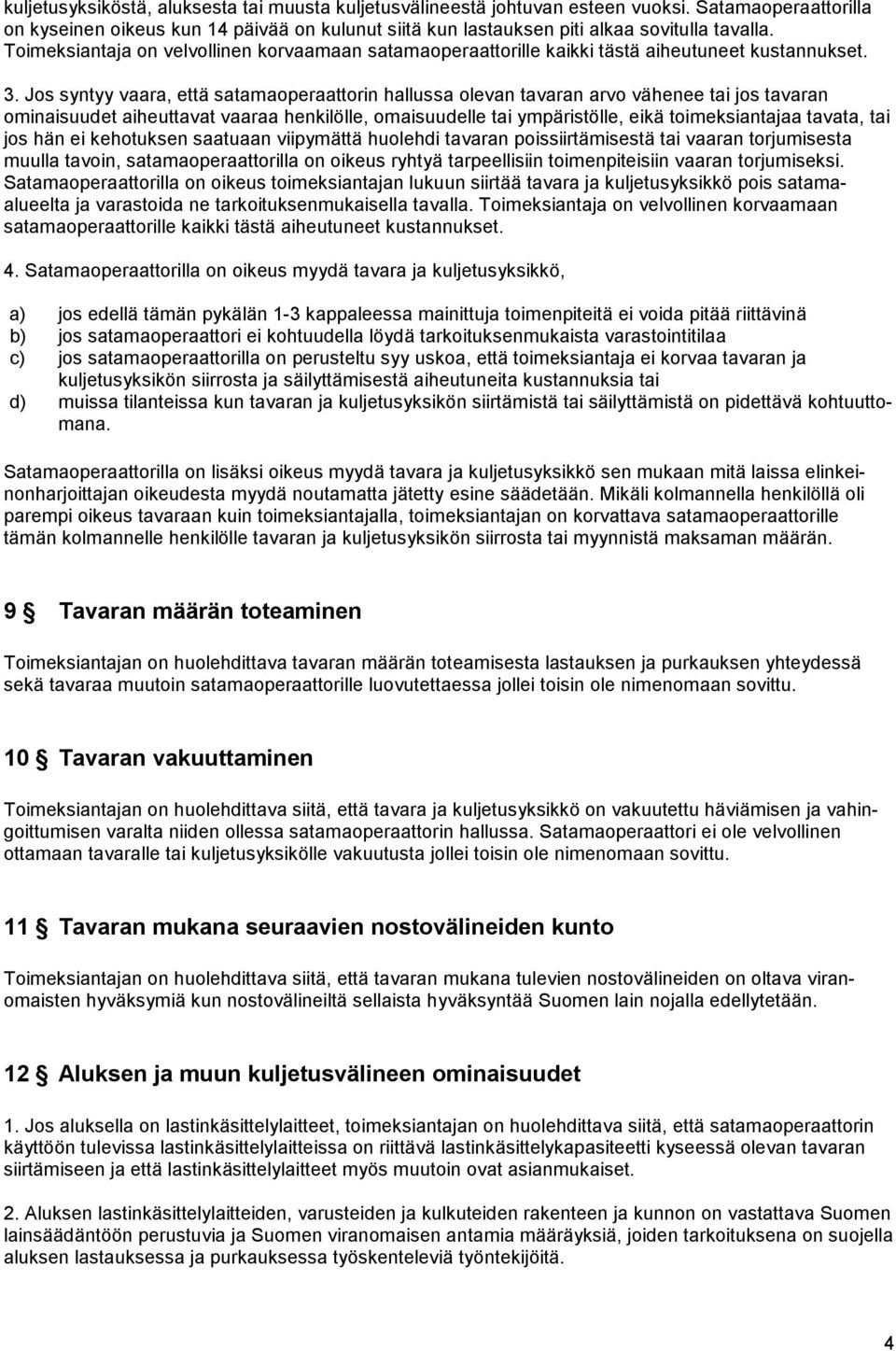 Jos syntyy vaara, että satamaoperaattorin hallussa olevan tavaran arvo vähenee tai jos tavaran ominaisuudet aiheuttavat vaaraa henkilölle, omaisuudelle tai ympäristölle, eikä toimeksiantajaa tavata,