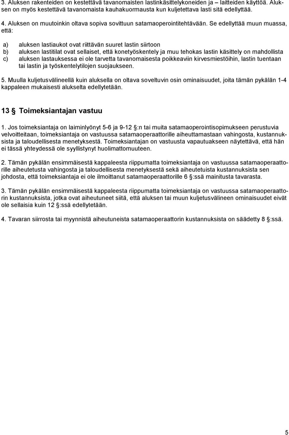 Se edellyttää muun muassa, että: a) aluksen lastiaukot ovat riittävän suuret lastin siirtoon b) aluksen lastitilat ovat sellaiset, että konetyöskentely ja muu tehokas lastin käsittely on mahdollista