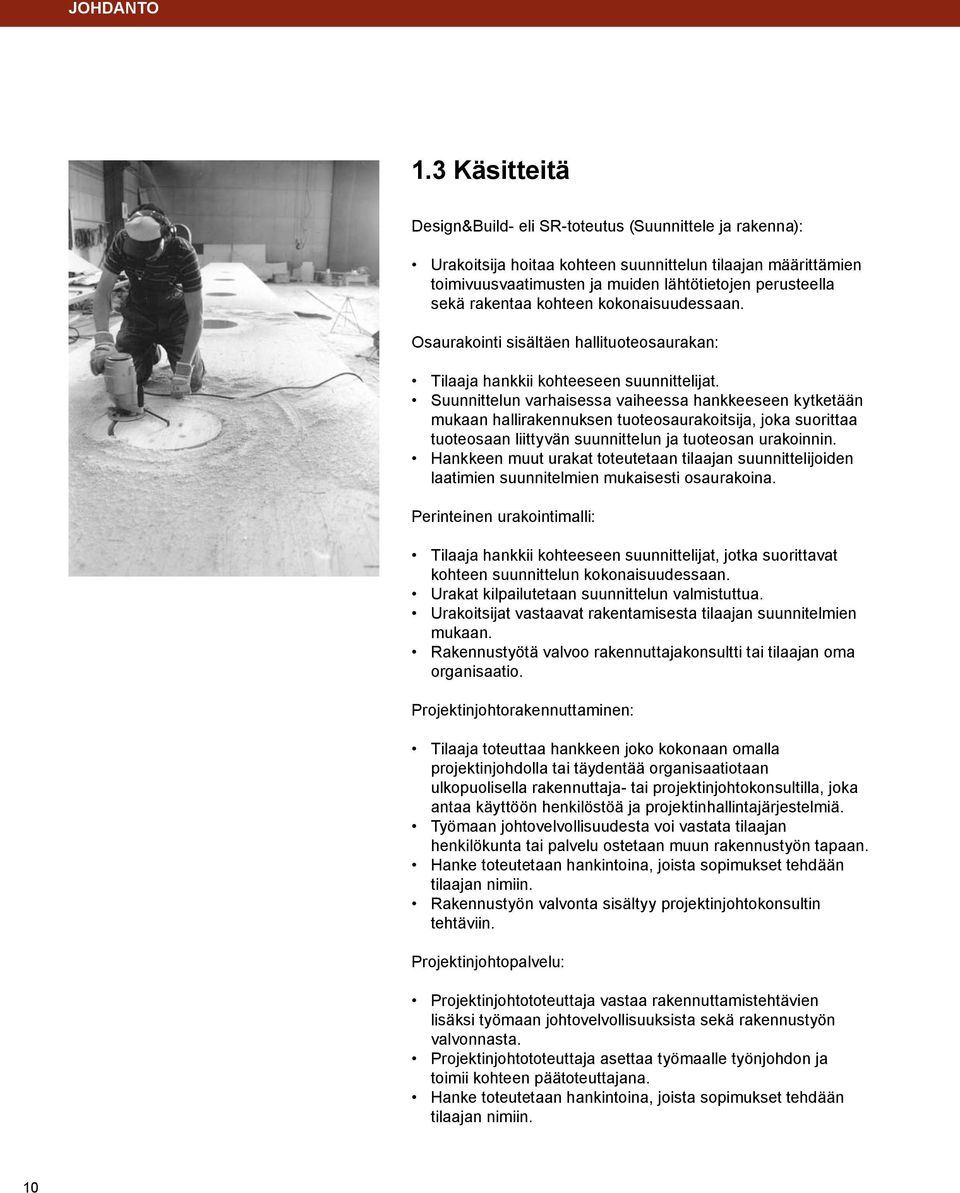 rakentaa kohteen kokonaisuudessaan. Osaurakointi sisältäen hallituoteosaurakan: Tilaaja hankkii kohteeseen suunnittelijat.
