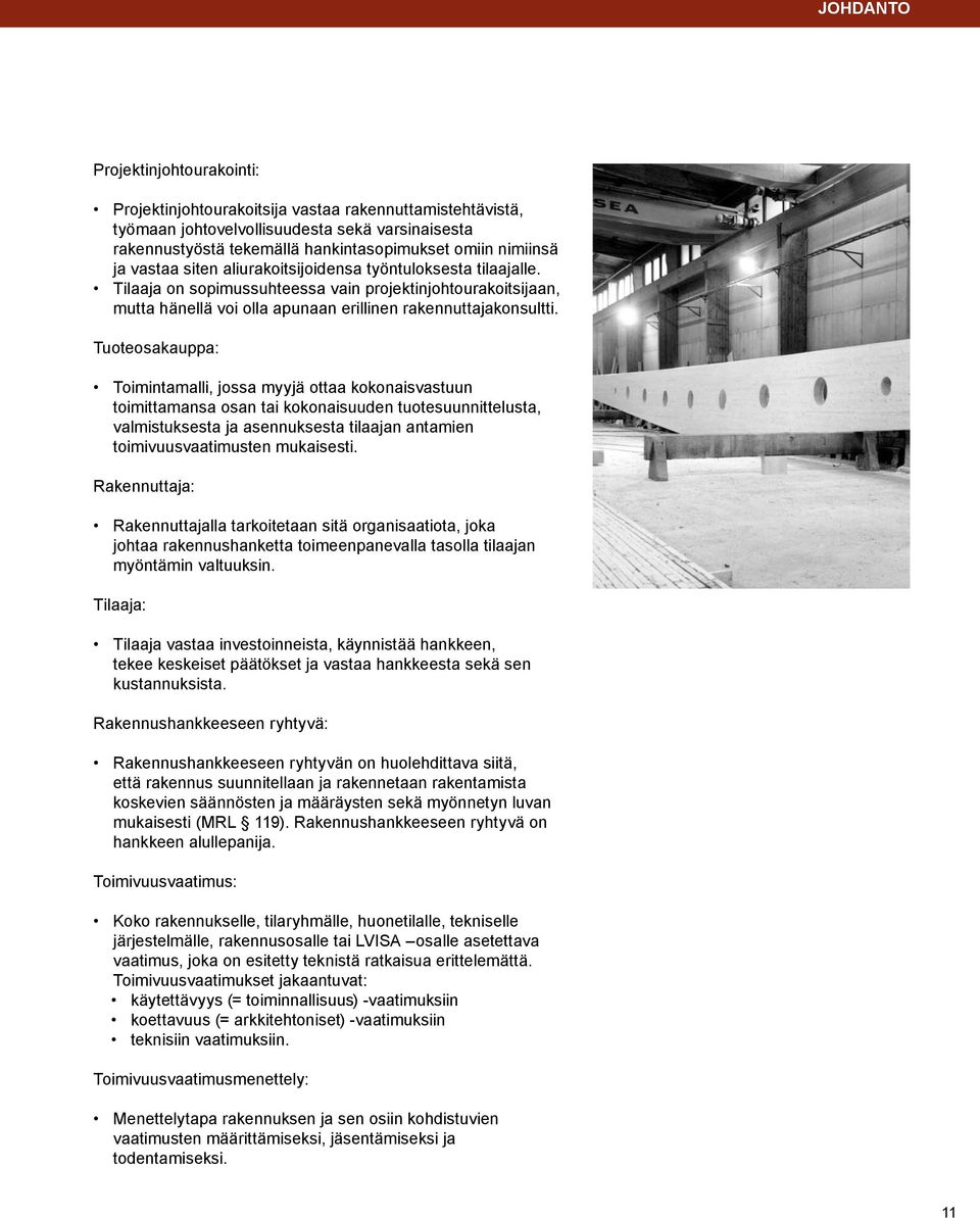 Tuoteosakauppa: Toimintamalli, jossa myyjä ottaa kokonaisvastuun toimittamansa osan tai kokonaisuuden tuotesuunnittelusta, valmistuksesta ja asennuksesta tilaajan antamien toimivuusvaatimusten