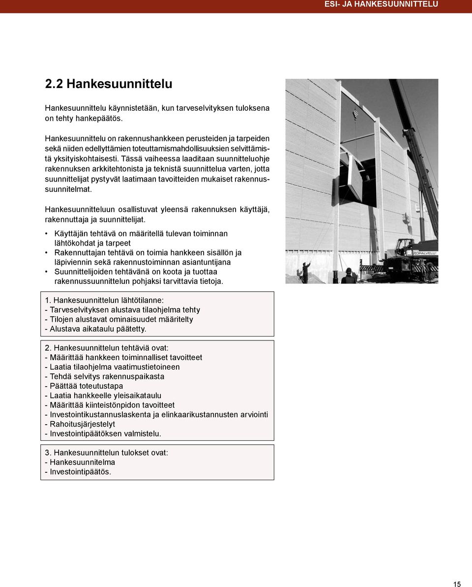 Tässä vaiheessa laaditaan suunnitteluohje rakennuksen arkkitehtonista ja teknistä suunnittelua varten, jotta suunnittelijat pystyvät laatimaan tavoitteiden mukaiset rakennussuunnitelmat.