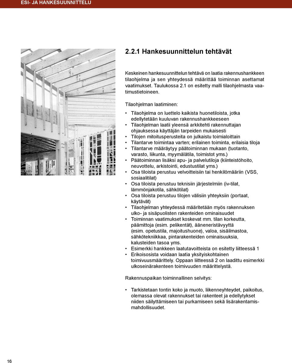 Tilaohjelman laatiminen: Tilaohjelma on luettelo kaikista huonetiloista, jotka edellytetään kuuluvan rakennushankkeeseen Tilaohjelman laatii yleensä arkkitehti rakennuttajan ohjauksessa käyttäjän
