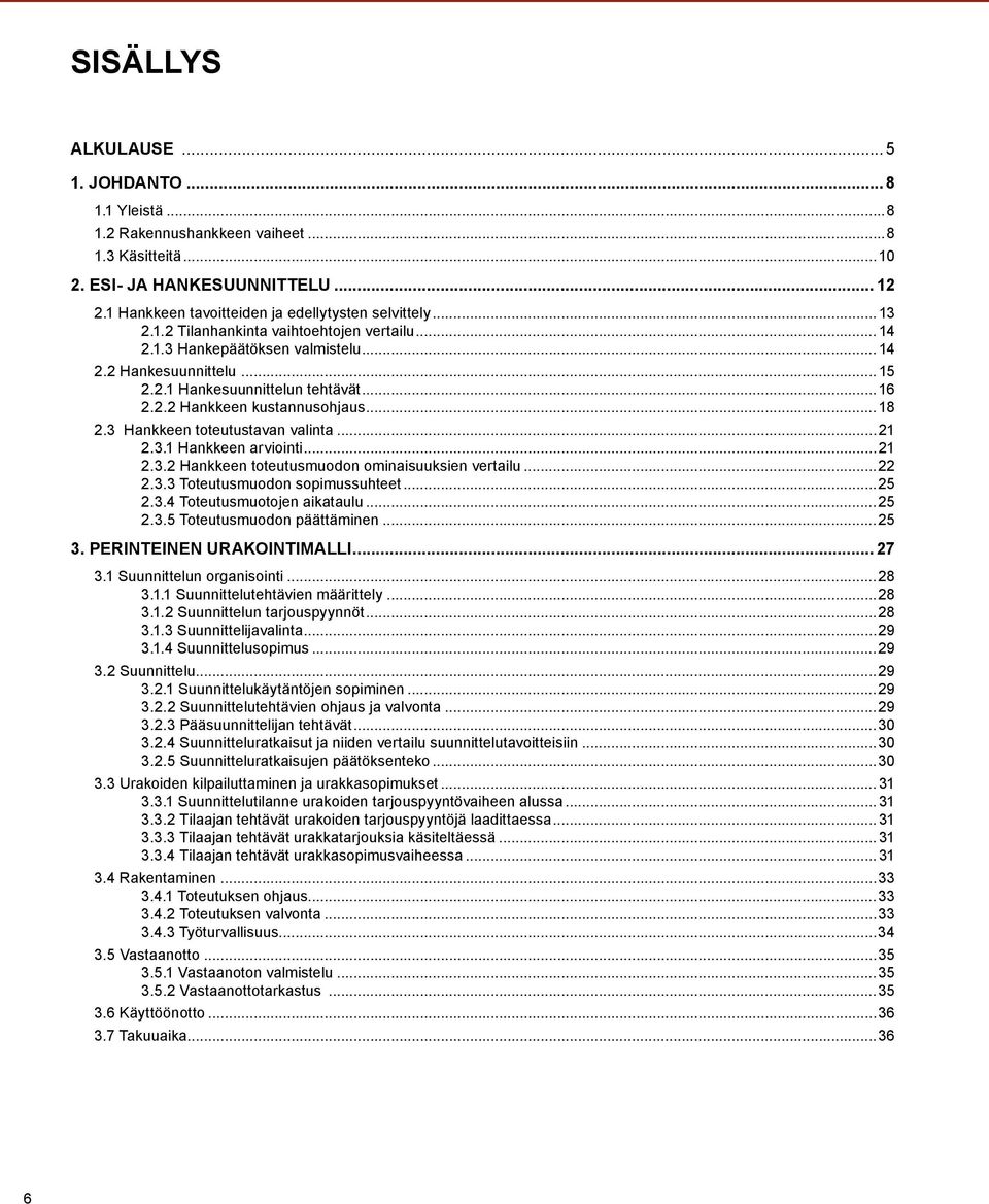 3 Hankkeen toteutustavan valinta...21 2.3.1 Hankkeen arviointi...21 2.3.2 Hankkeen toteutusmuodon ominaisuuksien vertailu...22 2.3.3 Toteutusmuodon sopimussuhteet...25 2.3.4 Toteutusmuotojen aikataulu.