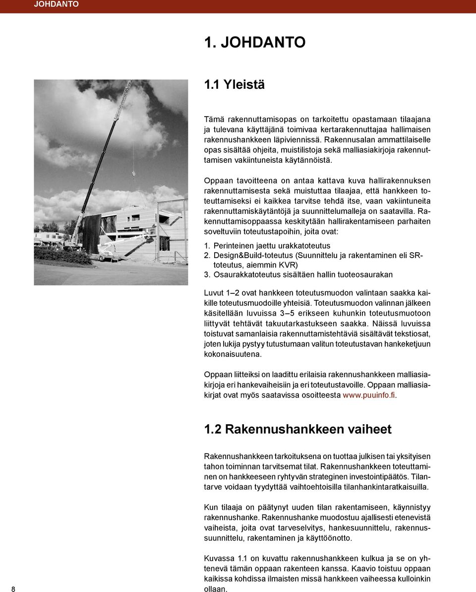 Oppaan tavoitteena on antaa kattava kuva hallirakennuksen rakennuttamisesta sekä muistuttaa tilaajaa, että hankkeen toteuttamiseksi ei kaikkea tarvitse tehdä itse, vaan vakiintuneita