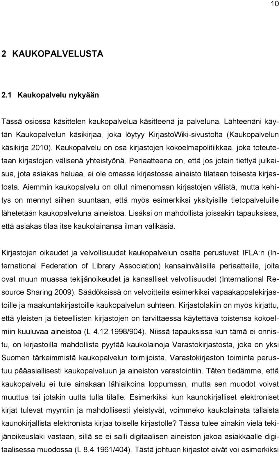 Kaukopalvelu on osa kirjastojen kokoelmapolitiikkaa, joka toteutetaan kirjastojen välisenä yhteistyönä.