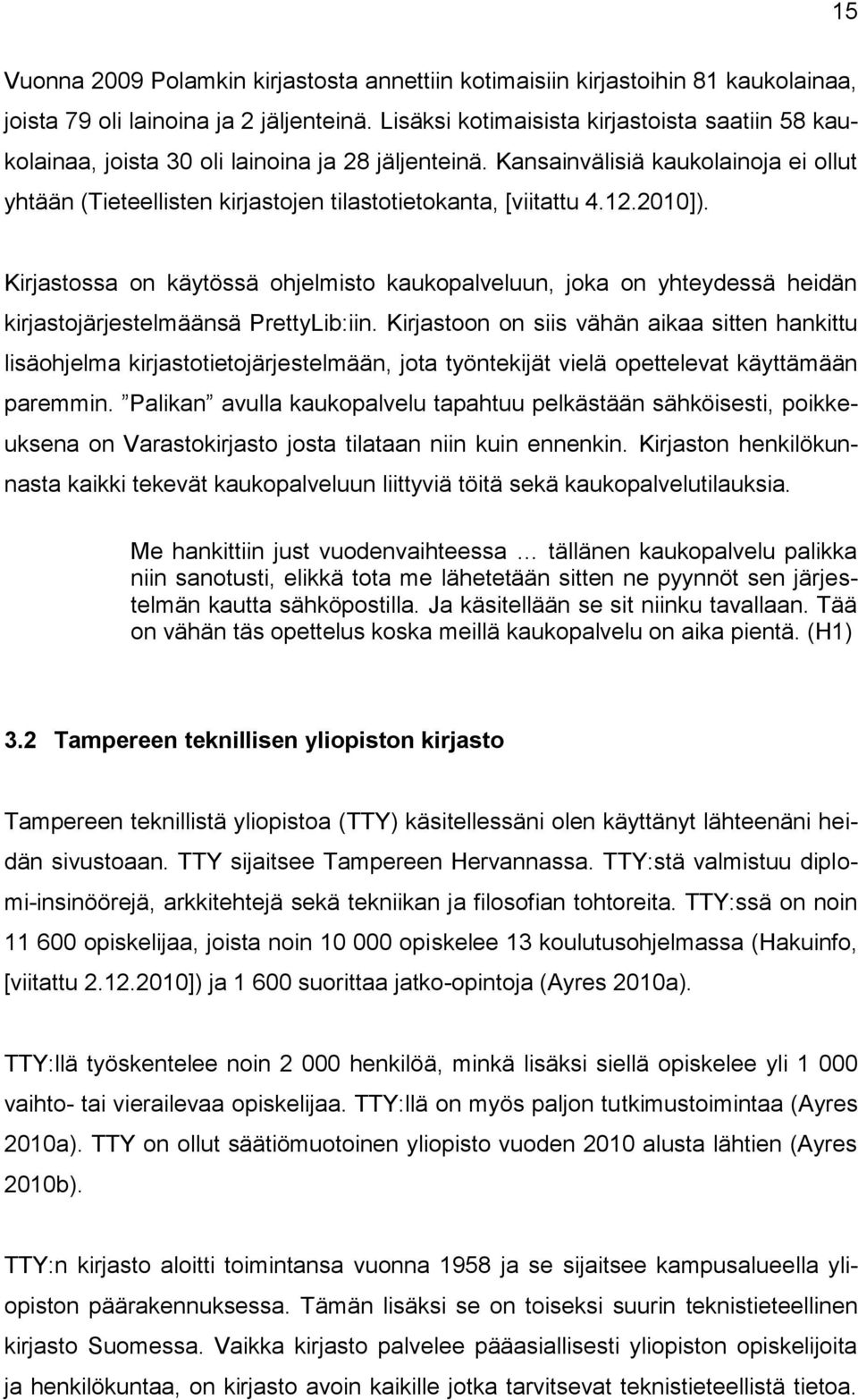 Kansainvälisiä kaukolainoja ei ollut yhtään (Tieteellisten kirjastojen tilastotietokanta, [viitattu 4.12.2010]).