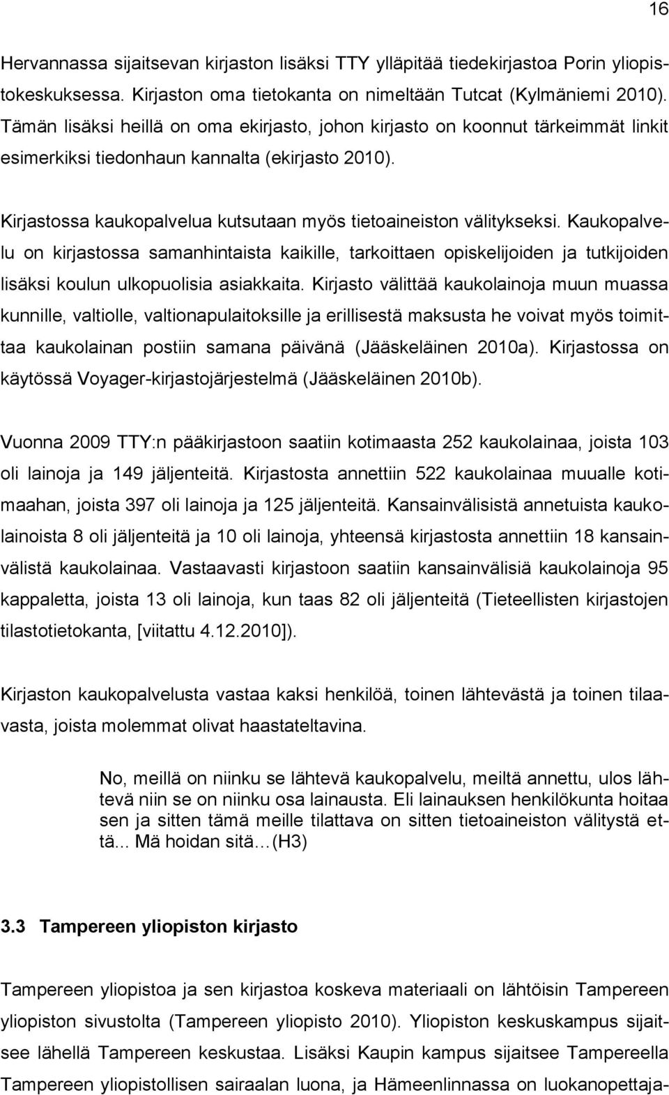 Kirjastossa kaukopalvelua kutsutaan myös tietoaineiston välitykseksi.