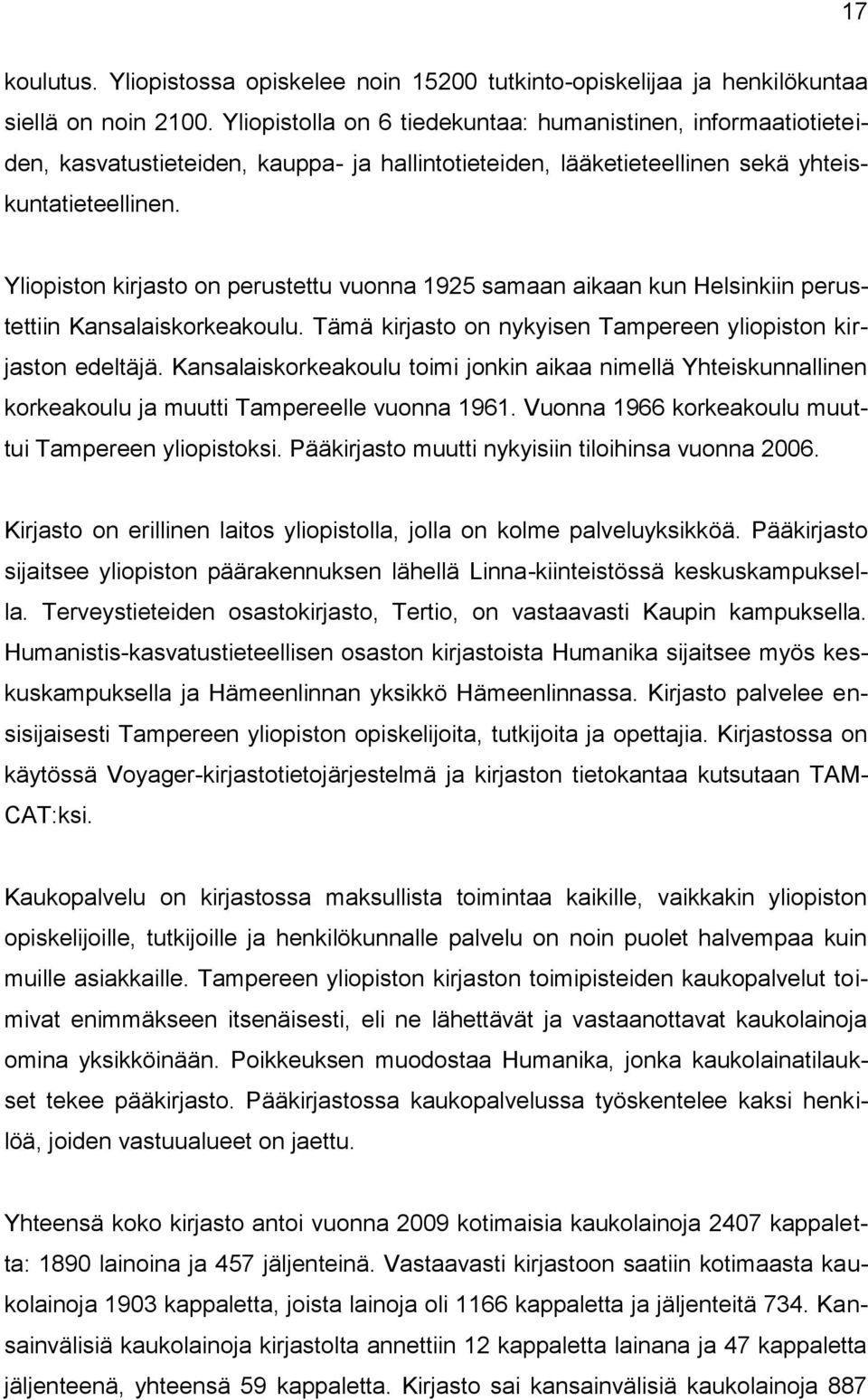 Yliopiston kirjasto on perustettu vuonna 1925 samaan aikaan kun Helsinkiin perustettiin Kansalaiskorkeakoulu. Tämä kirjasto on nykyisen Tampereen yliopiston kirjaston edeltäjä.