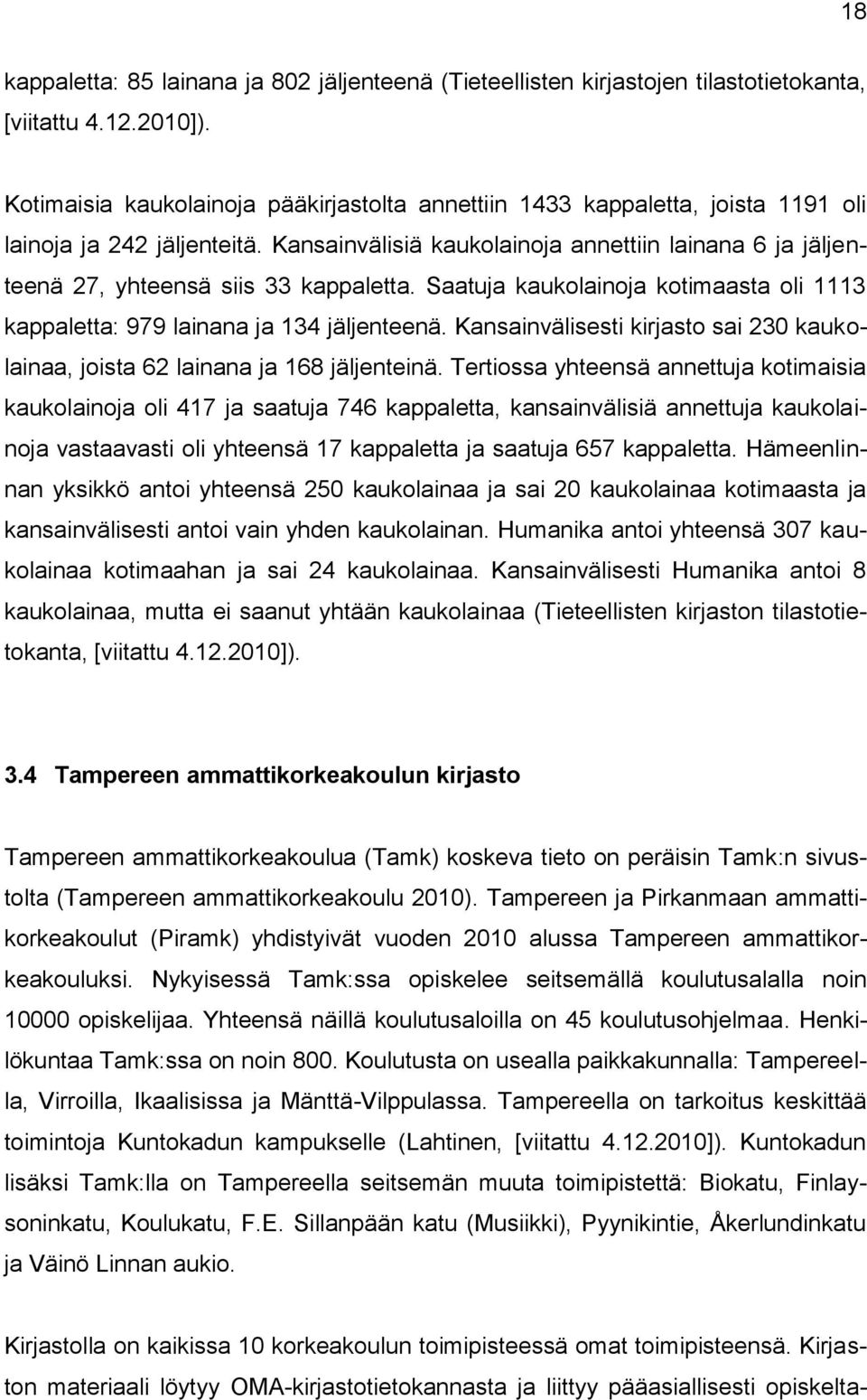 Kansainvälisiä kaukolainoja annettiin lainana 6 ja jäljenteenä 27, yhteensä siis 33 kappaletta. Saatuja kaukolainoja kotimaasta oli 1113 kappaletta: 979 lainana ja 134 jäljenteenä.