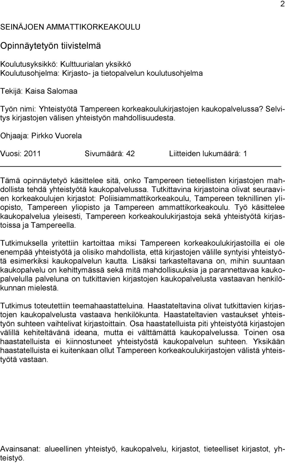 Ohjaaja: Pirkko Vuorela Vuosi: 2011 Sivumäärä: 42 Liitteiden lukumäärä: 1 Tämä opinnäytetyö käsittelee sitä, onko Tampereen tieteellisten kirjastojen mahdollista tehdä yhteistyötä kaukopalvelussa.