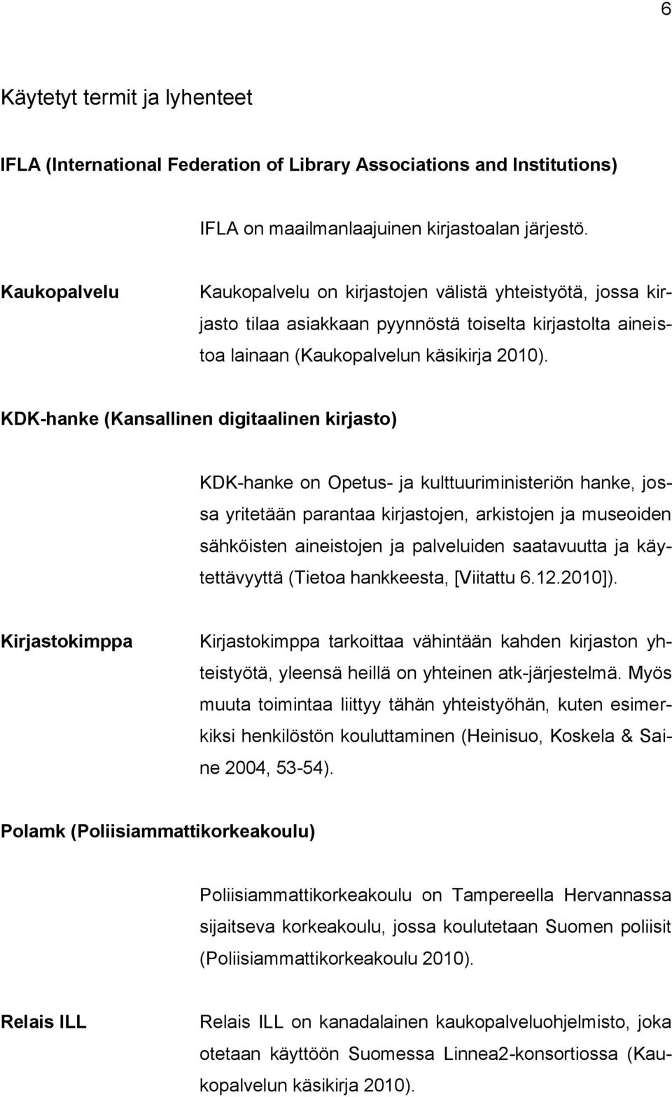 KDK-hanke (Kansallinen digitaalinen kirjasto) KDK-hanke on Opetus- ja kulttuuriministeriön hanke, jossa yritetään parantaa kirjastojen, arkistojen ja museoiden sähköisten aineistojen ja palveluiden