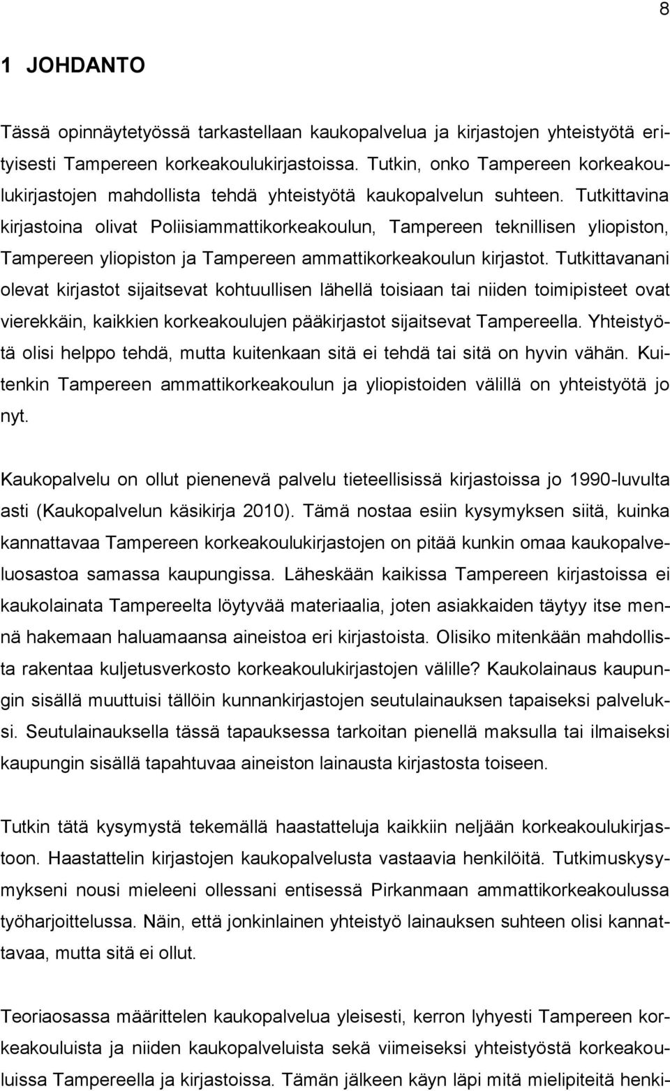 Tutkittavina kirjastoina olivat Poliisiammattikorkeakoulun, Tampereen teknillisen yliopiston, Tampereen yliopiston ja Tampereen ammattikorkeakoulun kirjastot.