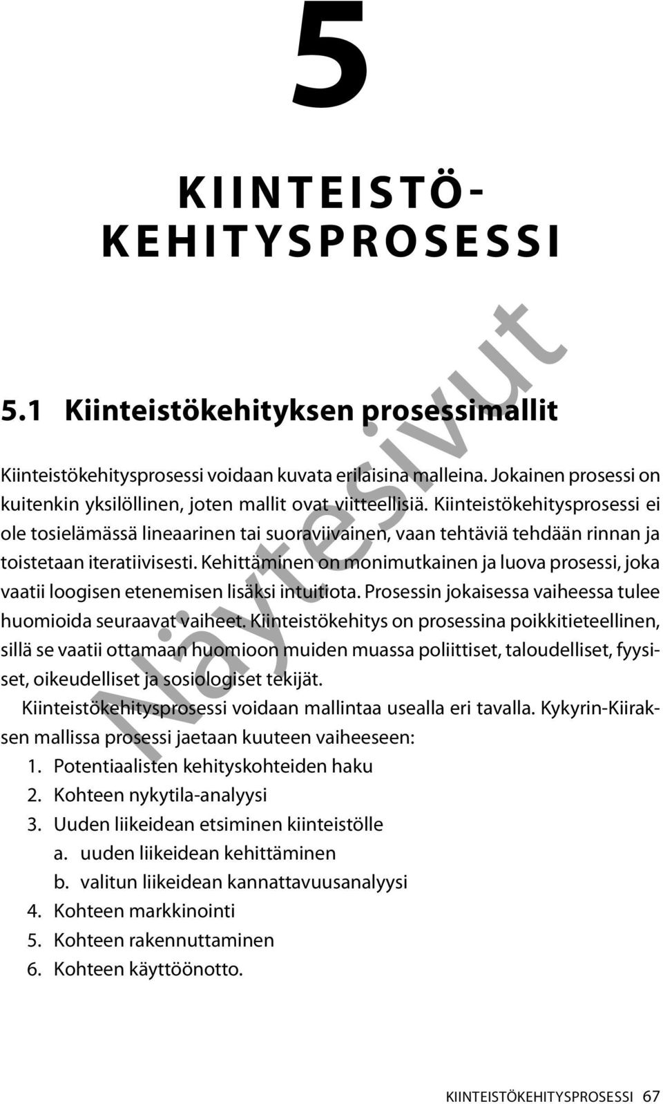 Kiinteistökehitysprosessi ei ole tosielämässä lineaarinen tai suoraviivainen, vaan tehtäviä tehdään rinnan ja toistetaan iteratiivisesti.