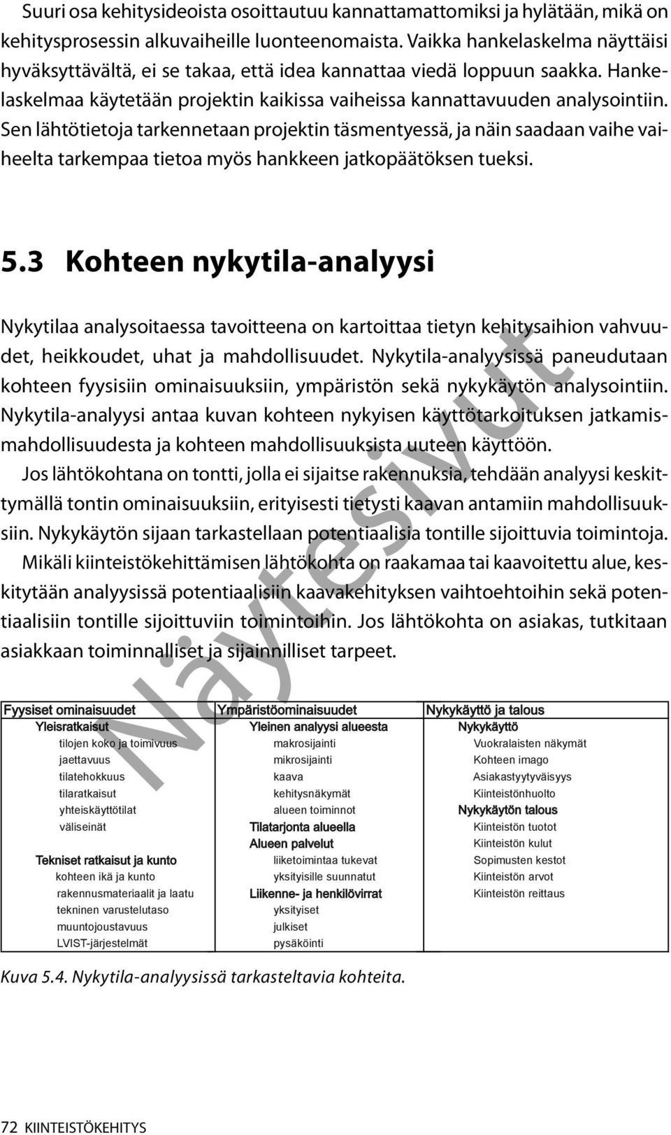 Sen lähtötietoja tarkennetaan projektin täsmentyessä, ja näin saadaan vaihe vaiheelta tarkempaa tietoa myös hankkeen jatkopäätöksen tueksi. 5.