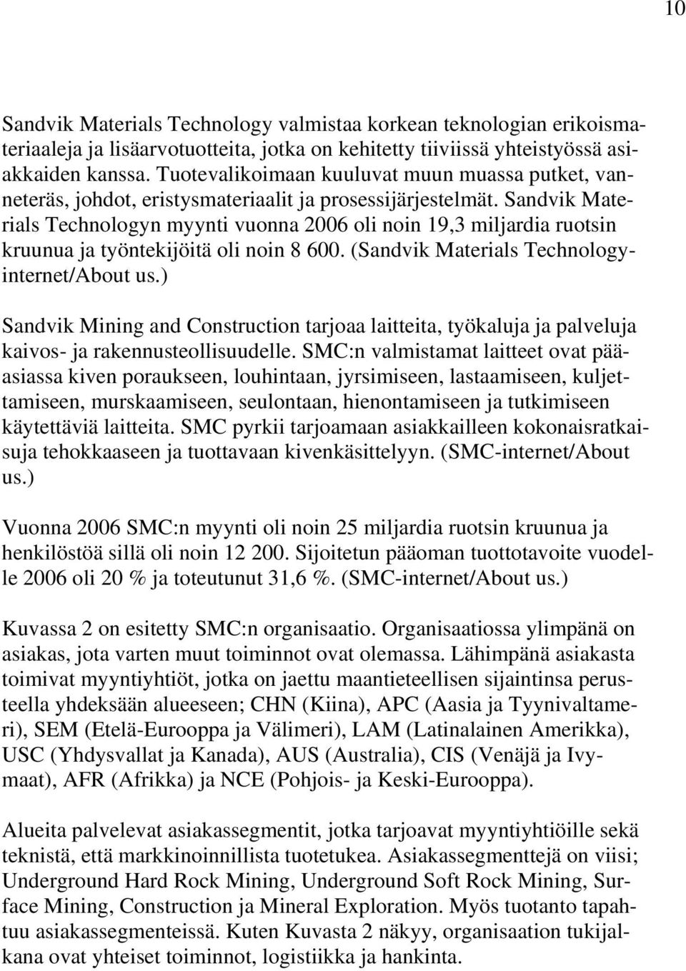 Sandvik Materials Technologyn myynti vuonna 2006 oli noin 19,3 miljardia ruotsin kruunua ja työntekijöitä oli noin 8 600. (Sandvik Materials Technologyinternet/About us.