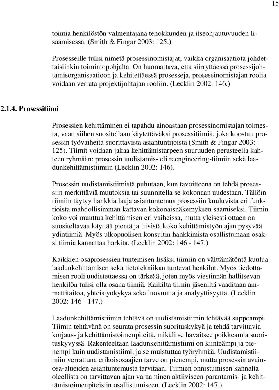 On huomattava, että siirryttäessä prosessijohtamisorganisaatioon ja kehitettäessä prosesseja, prosessinomistajan roolia voidaan verrata projektijohtajan rooliin. (Lecklin 2002: 146