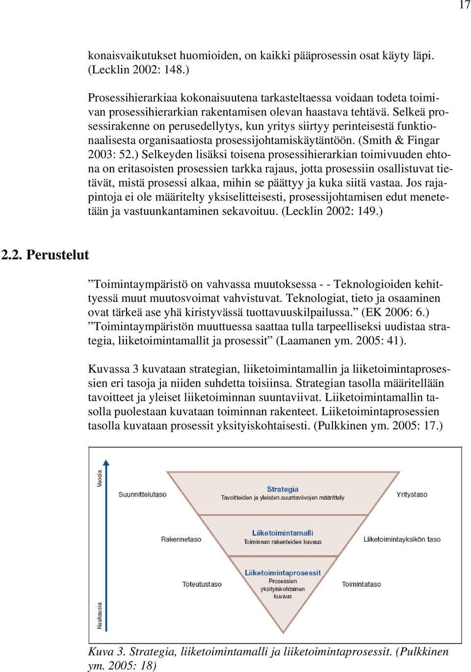 Selkeä prosessirakenne on perusedellytys, kun yritys siirtyy perinteisestä funktionaalisesta organisaatiosta prosessijohtamiskäytäntöön. (Smith & Fingar 2003: 52.