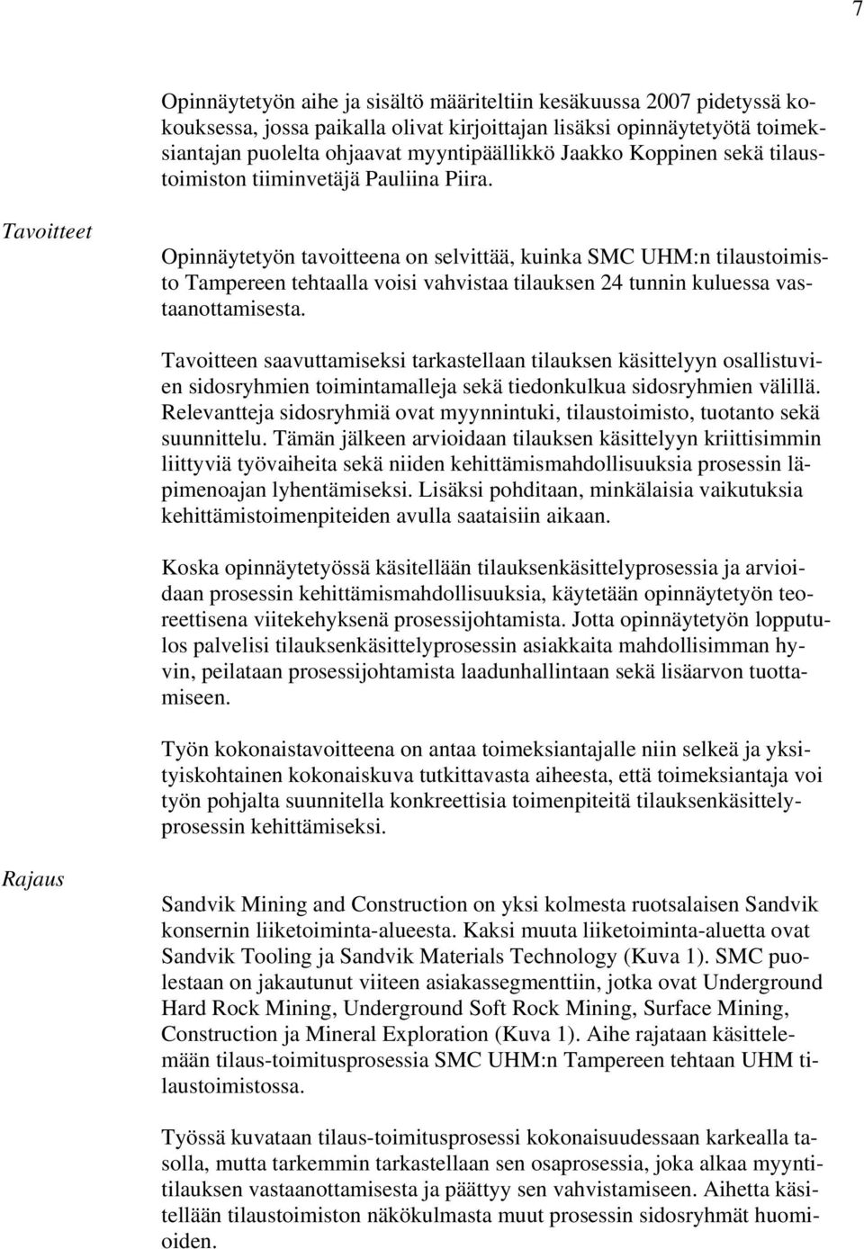 Tavoitteet Opinnäytetyön tavoitteena on selvittää, kuinka SMC UHM:n tilaustoimisto Tampereen tehtaalla voisi vahvistaa tilauksen 24 tunnin kuluessa vastaanottamisesta.