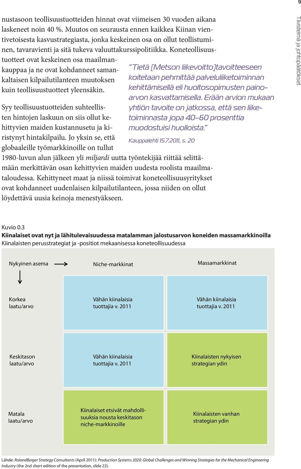 Koneteollisuustuotteet ovat keskeinen osa maailmankauppaa ja ne ovat kohdanneet samankaltaisen kilpailutilanteen muutoksen kuin teollisuustuotteet yleensäkin.