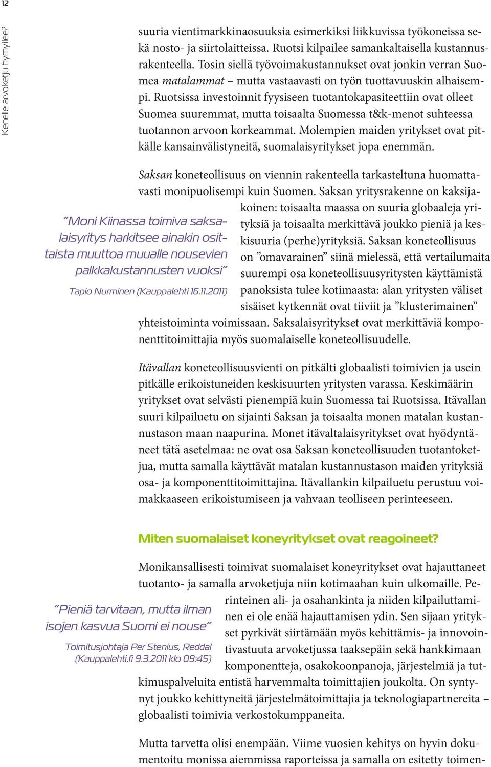 Ruotsissa investoinnit fyysiseen tuotantokapasiteettiin ovat olleet Suomea suuremmat, mutta toisaalta Suomessa t&k-menot suhteessa tuotannon arvoon korkeammat.