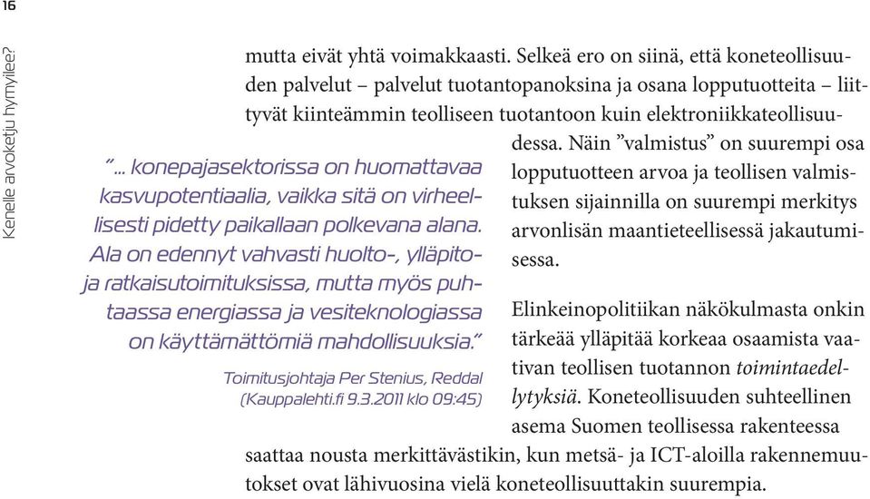 Selkeä ero on siinä, että koneteollisuuden palvelut palvelut tuotantopanoksina ja osana lopputuotteita liittyvät kiinteämmin teolliseen tuotantoon kuin elektroniikkateollisuudessa.