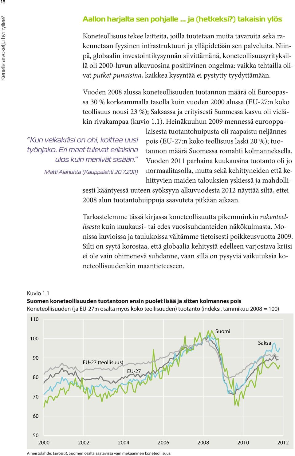 Niinpä, globaalin investointikysynnän siivittämänä, koneteollisuusyrityksillä oli 2000-luvun alkuvuosina positiivinen ongelma: vaikka tehtailla olivat putket punaisina, kaikkea kysyntää ei pystytty