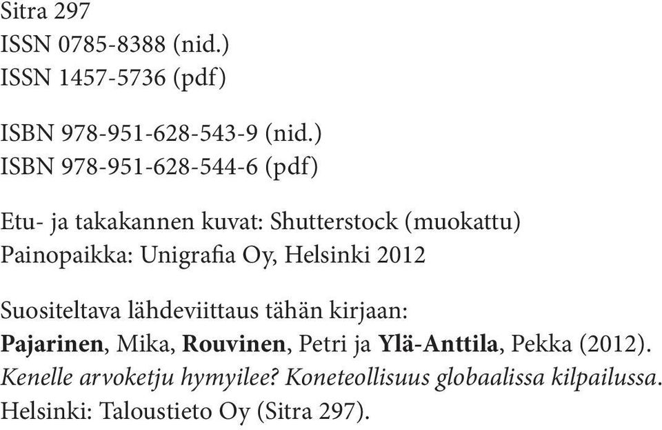 Oy, Helsinki 2012 Suositeltava lähdeviittaus tähän kirjaan: Pajarinen, Mika, Rouvinen, Petri ja