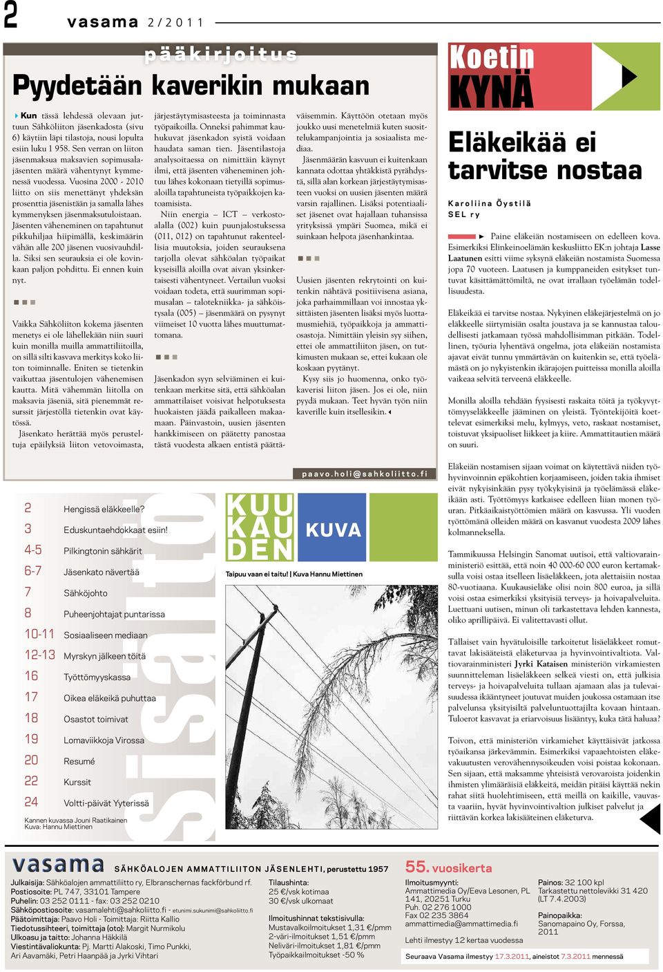 Vuosina 2000-2010 liitto on siis menettänyt yhdeksän prosenttia jäsenistään ja samalla lähes kymmenyksen jäsenmaksutuloistaan.